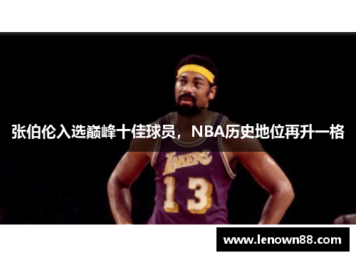 张伯伦入选巅峰十佳球员，NBA历史地位再升一格